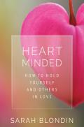 Heart Minded How to Hold Yourself & Others in Love