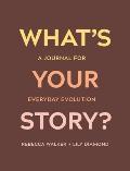 Whats Your Story a Journal for Everyday Evolution
