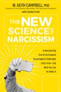 New Science of Narcissism Understanding One of the Greatest Psychological Challenges of Our Timeand What You Can Do About It
