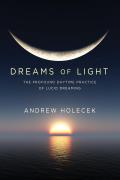 Dreams of Light The Profound Daytime Practice of Lucid Dreaming