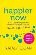 Happier Now How to Stop Chasing Perfection & Embrace Everyday Moments Even the Difficult Ones