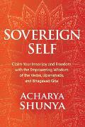 Sovereign Self Claim Your Inner Joy & Freedom with the Empowering Wisdom of the Vedas Upanishads & Bhagavad Gita