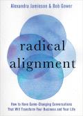 Radical Alignment How to Have Game Changing Conversations That Will Transform Your Business & Your Life