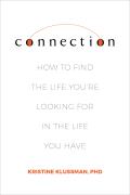 Connection How to Find the Life Youre Looking for in the Life You Have