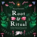 Root & Ritual Timeless Ways to Connect to Land Lineage Community & the Self