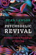 Psychedelic Revival: Toward a New Paradigm of Healing