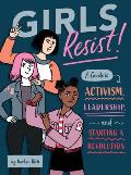 Girls Resist A Guide to Activism Leadership & Starting a Revolution