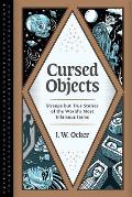 Cursed Objects Strange but True Stories of the Worlds Most Infamous Items