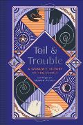 Toil & Trouble A Womens History of the Occult