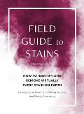 Field Guide to Stains How to Identify & Remove Virtually Every Stain on Earth