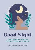 Good Night: Your Holistic Guide to the Best Sleep of Your Life