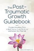 The Post Traumatic Growth Guidebook Practical Mind Body Tools to Heal Trauma Foster Resilience & Awaken Your Potential