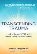 Transcending Trauma Healing Complex Ptsd with Internal Family Systems