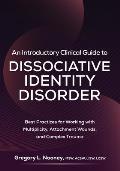 An Introductory Clinical Guide to Dissociative Identity Disorder: Best Practices for Working with Multiplicity, Attachment Wounds, and Complex Trauma