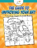 The Guide to Improving your Art: A How to Draw Activity Book