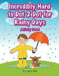 Incredibly Hard to Dot 2 Dot for Rainy Days Activity Book