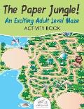 The Paper Jungle! An Exciting Adult Level Maze Activity Book
