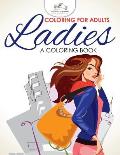 Coloring For Adults: Ladies, a Coloring Book