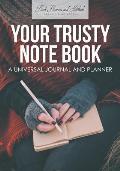 Your Trusty Note Book: A Universal Journal and Planner