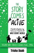 The Story Comes Alive: A Guide to Experiencing Movies and Characters at Walt Disney World [Volume Three: Disney Classics: 1940s-1990s]