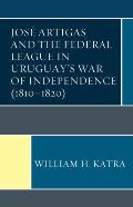 Jos? Artigas and the Federal League in Uruguay's War of Independence (1810-1820)