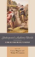 Shakespeare's Auditory Worlds: Hearing and Staging Practices, Then and Now