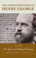 The Annotated Works of Henry George: The Science of Political Economy