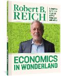 Economics in Wonderland Robert Reichs Cartoon Guide to a Political World Gone Mad & Mean