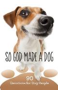 So God Made a Dog: 90 Devotions for Dog People