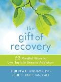 Gift of Recovery 52 Mindful Ways to Live Joyfully Beyond Addiction