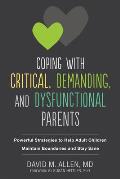 Coping with Critical Demanding & Dysfunctional Parents Powerful Strategies to Help Adult Children Maintain Boundaries & Stay Sane
