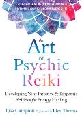 Art of Psychic Reiki Developing Your Intuitive & Empathic Abilities for Energy Healing