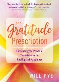 Gratitude Prescription Harnessing the Power of Thankfulness for Healing & Happiness