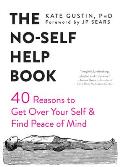 No Self Help Book Forty Reasons to Get Over Your Self & Find Peace of Mind