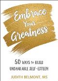 Embrace Your Greatness Fifty Ways to Build Unshakable Self Esteem
