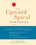 Upward Spiral Workbook A Practical Neuroscience Program for Reversing the Course of Depression