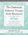 The Dialectical Behavior Therapy Skills Workbook for Ptsd: Practical Exercises for Overcoming Trauma and Post-Traumatic Stress Disorder