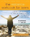 Resilience Workbook for Teens Activities to Help You Gain Confidence Manage Stress & Cultivate a Growth Mindset