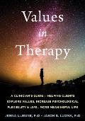 Values in Therapy: A Clinician's Guide to Helping Clients Explore Values, Increase Psychological Flexibility, and Live a More Meaningful
