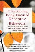 Overcoming Body Focused Repetitive Behaviors A Comprehensive Behavioral Treatment for Hair Pulling & Skin Picking