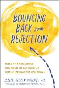 Bouncing Back from Rejection Build the Resilience You Need to Get Back Up When Life Knocks You Down