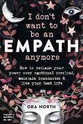 I Dont Want to Be an Empath Anymore How to Reclaim Your Power Over Emotional Overload Maintain Boundaries & Live Your Best Life
