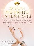 Good Morning Intentions: Sacred Rituals to Raise Your Vibration, Find Your Bliss, and Stay Energized All Day