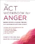 ACT Workbook for Anger Manage Emotions & Take Back Your Life with Acceptance & Commitment Therapy