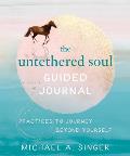The Untethered Soul Guided Journal Practices to Journey Beyond Yourself