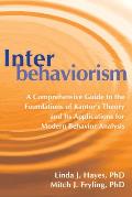 Interbehaviorism: A Comprehensive Guide to the Foundations of Kantor's Theory and Its Applications for Modern Behavior Analysis