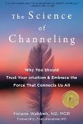 Science of Channeling Why You Should Trust Your Intuition & Embrace the Force That Connects Us All