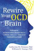 Rewire Your OCD Brain Powerful Neuroscience Based Skills to Break Free from Obsessive Thoughts & Fears
