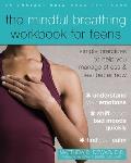 Mindful Breathing Workbook for Teens Simple Practices to Help You Manage Stress & Feel Better Now