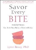 Savor Every Bite Mindful Ways to Eat Love Your Body & Live with Joy